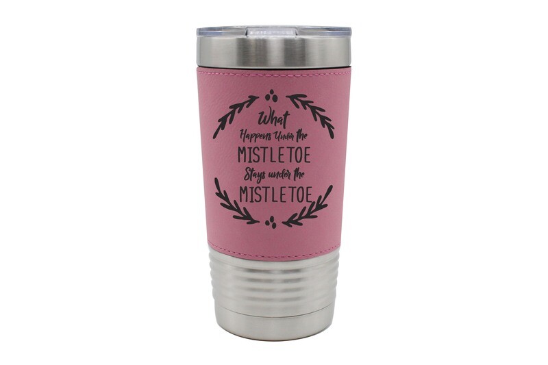 Leatherette 20 oz What happens under the Mistletoe stays under the Mistletoe Insulated Tumbler