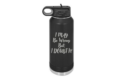 I May be Wrong but I doubt It Insulated Water Bottle 32 oz