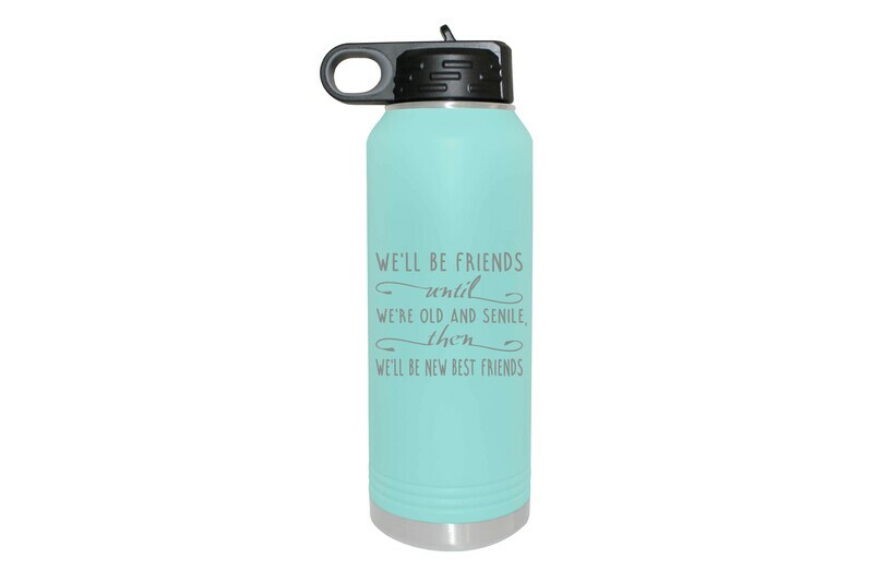 We'll Be Friends until We're Old and Senile, then We'll be New Best Friends Insulated Water Bottle 32 oz