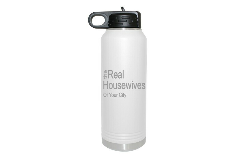 The Real Housewives of (Add your Custom Location)  Insulated Water Bottle 32 oz