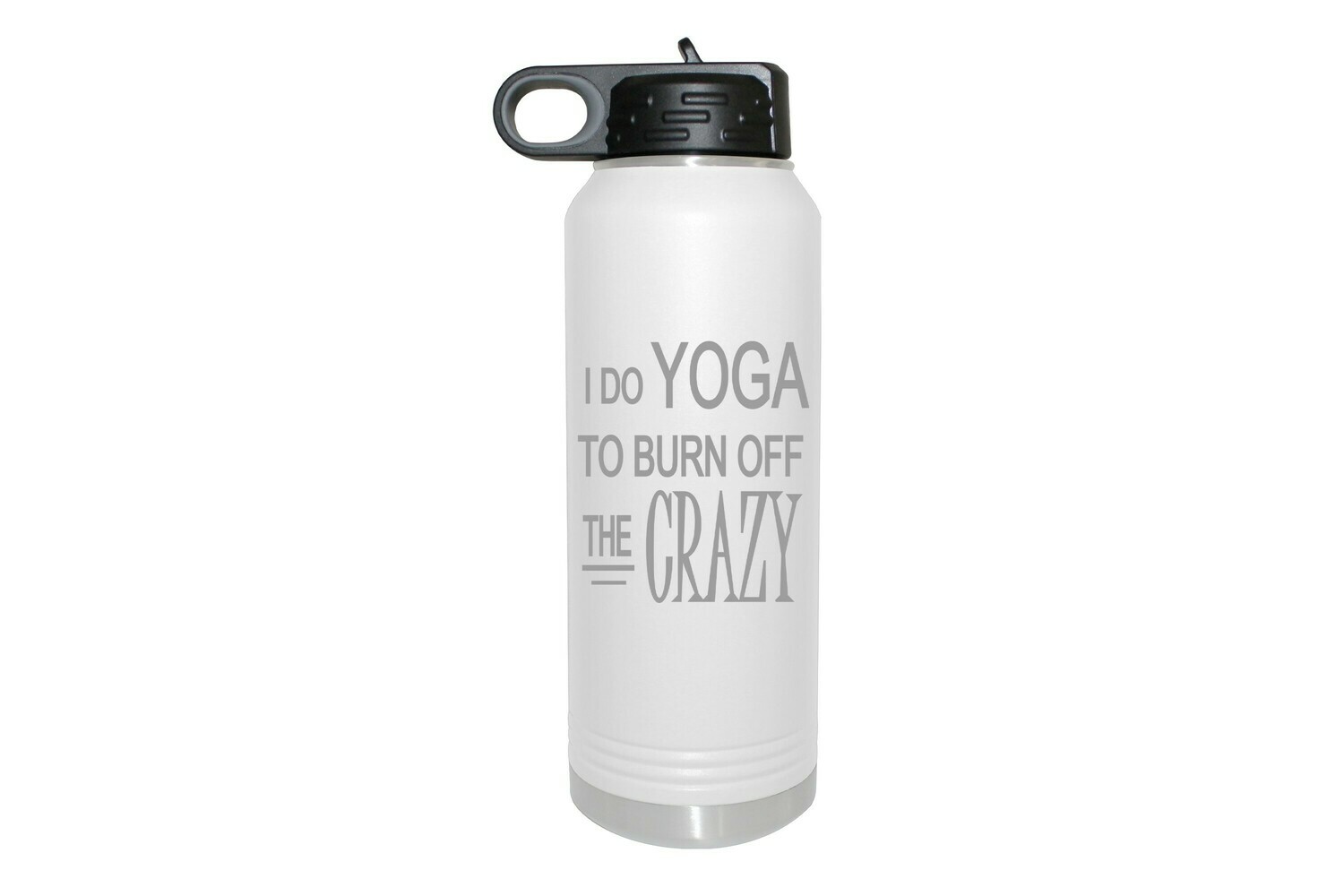 I do Yoga to burn off the Crazy Insulated Water Bottle 32 oz