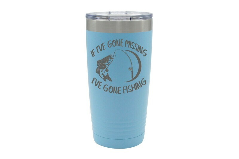 If I've Gone Missing I've Gone Fishing Tumbler 20 oz