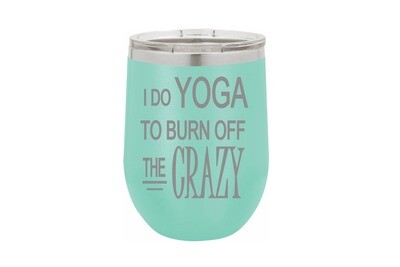 I do Yoga to burn off the Crazy Insulated Tumbler 12 oz