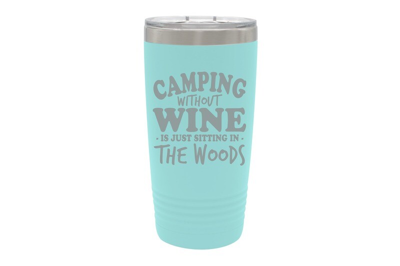 Camping without Wine is just sitting in the Woods Tumbler 20 oz