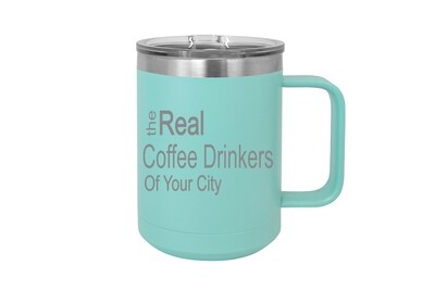 The Real Coffee Drinkers of (Add Your Custom Location) 15 oz Insulated Mug