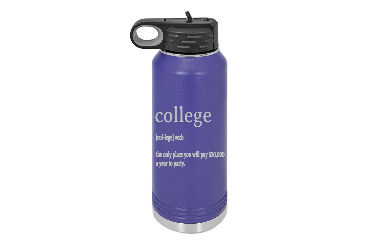 College -verb- the only place you will pay $20,000 a year to party. Insulated Water Bottle 32 oz