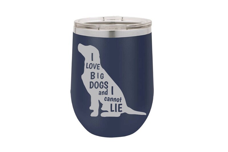 I love Big Dogs and I cannot Lie Tumbler 12 oz I love Big Dogs and I cannot Lie Tumbler 12 oz