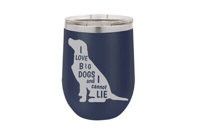 I love Big Dogs and I cannot Lie Tumbler 12 oz