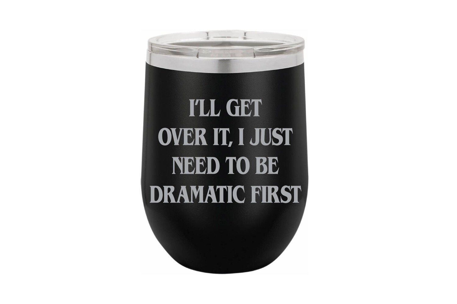 I'll get over it, I just need to be dramatic first Insulated Tumbler 12 oz