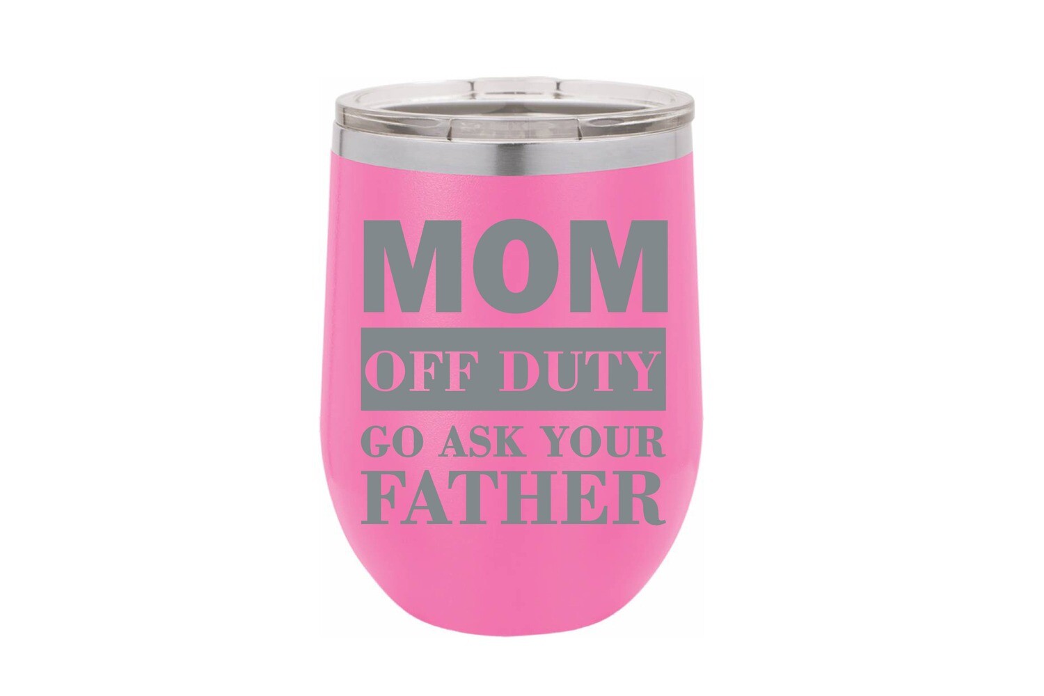 MOM OFF DUTY go ask your father Insulated Tumbler 12 oz