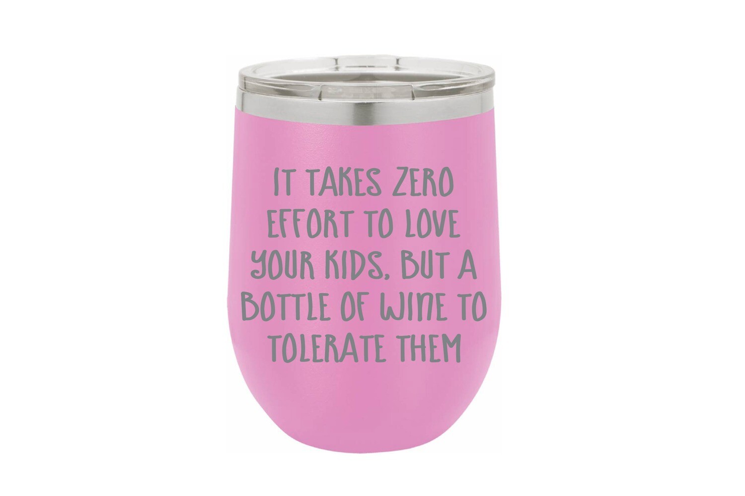 It takes zero effort to love your kids, but a bottle of wine to tolerate them Insulated Tumbler 12 oz