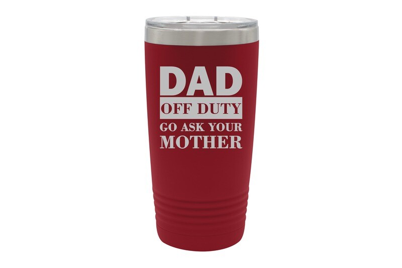 DAD OFF DUTY go ask your Mother Insulated Tumbler 20 oz