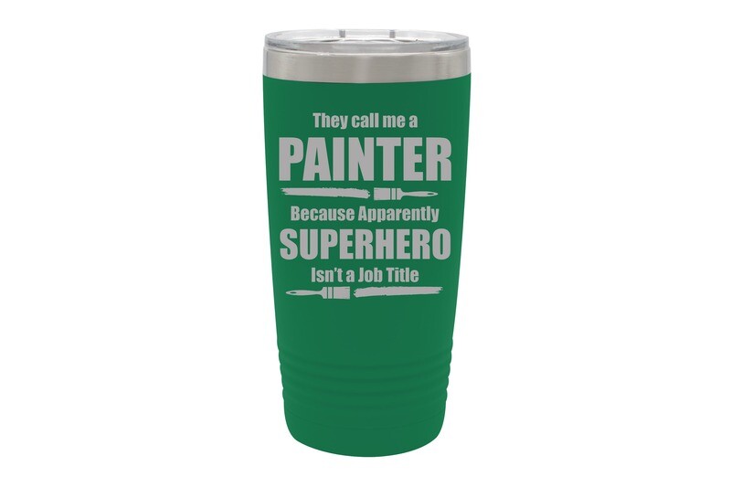 They call me a Painter (or Your job) because apparently Superhero isn't a Job Title Insulated Tumbler 20 oz