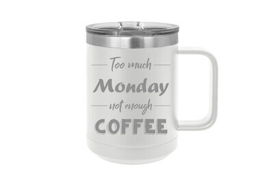 Too much Monday not enough Coffee 15 oz Insulated Mug