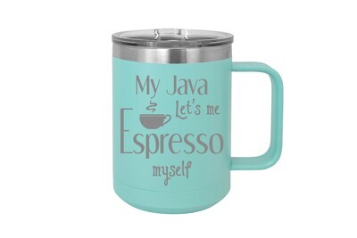 My Java Let's Me Espresso Myself 15 oz Insulated Mug