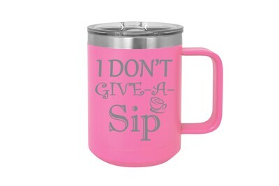 I Don't Give a Sip 15 oz Insulated Mug