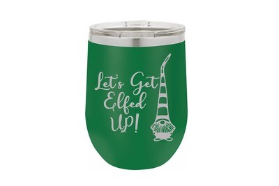 Let's Get Elfed Up! Insulated Tumbler 12 oz