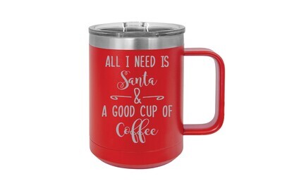 All I need is Santa & A Good Cup of Coffee 15 oz Insulated Mug