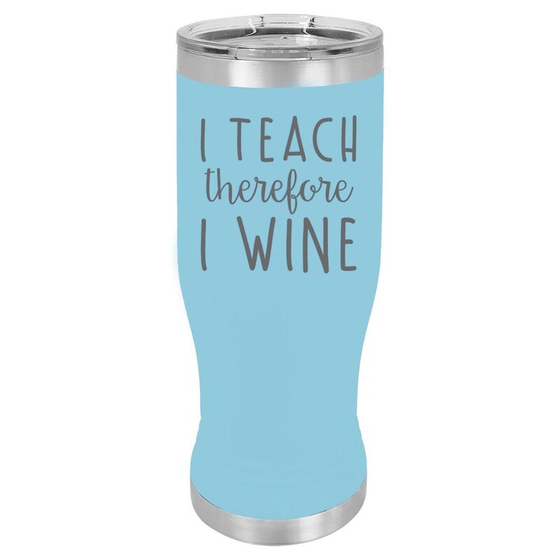 I TEACH therefore I WINE Insulated Pilsner 14 oz