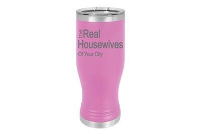 The Real Housewives of (Add Your Custom Location) Pilsner Insulated 14 oz