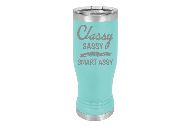 Classy Sassy and a bit Smart Assy Insulated Pilsner 14 oz