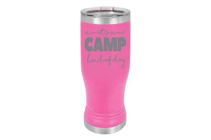 It's a Camp kind of Day Insulated Pilsner 14 oz