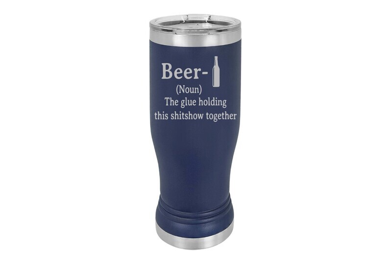 Choose Beer, Liquor or Wine (Noun) - Glue Holding xxxx Together Insulated Pilsner 14 oz