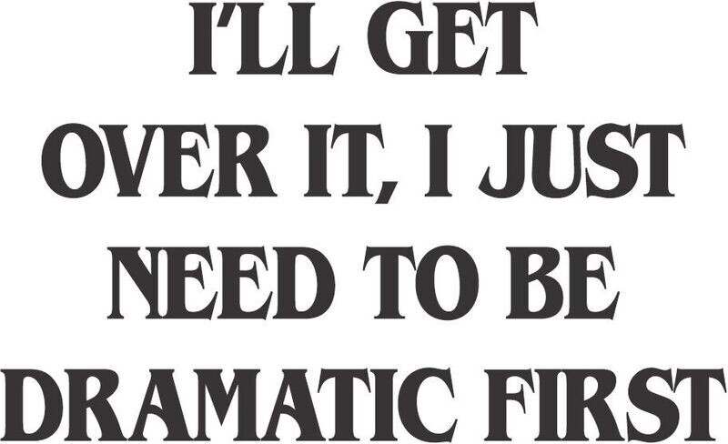 I'll get over it, I just need to be dramatic first Insulated Pilsner 14 oz