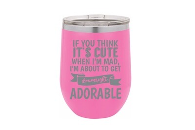 If you think it's cute when I'm mad. I'm about to get downright adorable Insulated Tumbler 12 oz