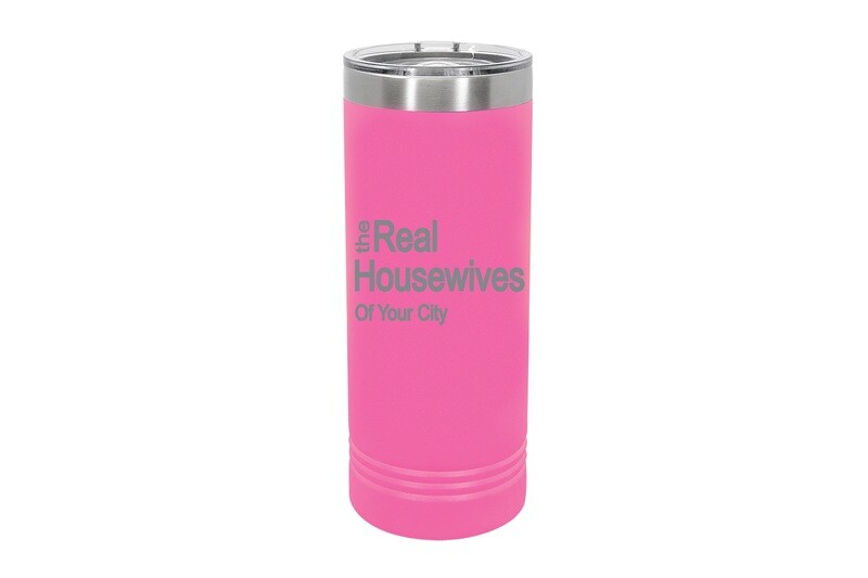 Skinny 22 oz The Real Housewives of (Add Your Custom Location)  Insulated Tumbler