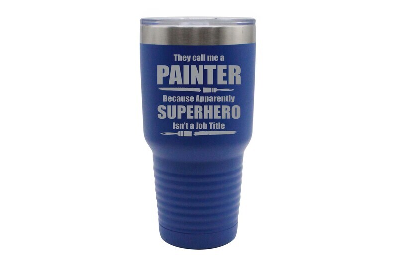 They call me a Painter because apparently Superhero isn't a Job Title Insulated Tumbler 30 oz