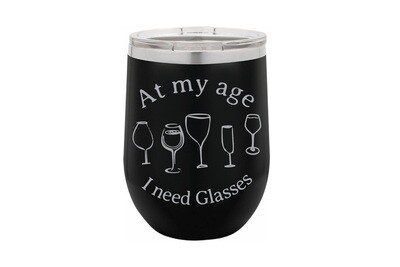 At my age I need Glasses Insulated Tumbler 12 oz