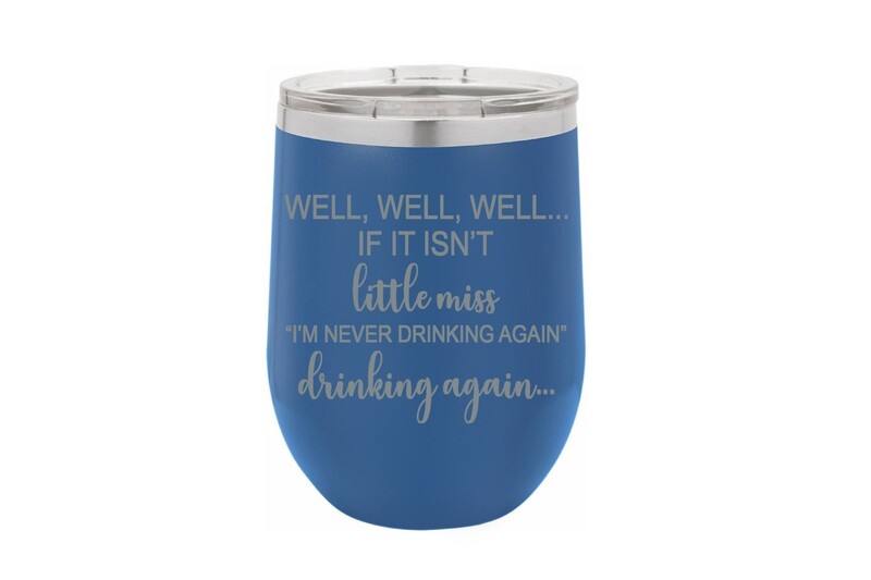 Well, well, well if it isn't Little Miss "I'm never drinking again" Insulated Tumbler 12 oz
