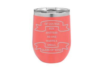 Of course size matters no one wants a small glass of wine Insulated Tumbler 12 oz