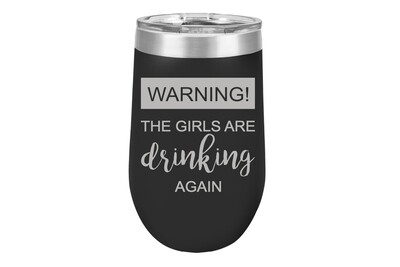 Warning the Girls are drinking again 16 oz Insulated Tumbler