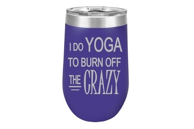 I do Yoga to burn off the Crazy 16 oz Insulated Tumbler