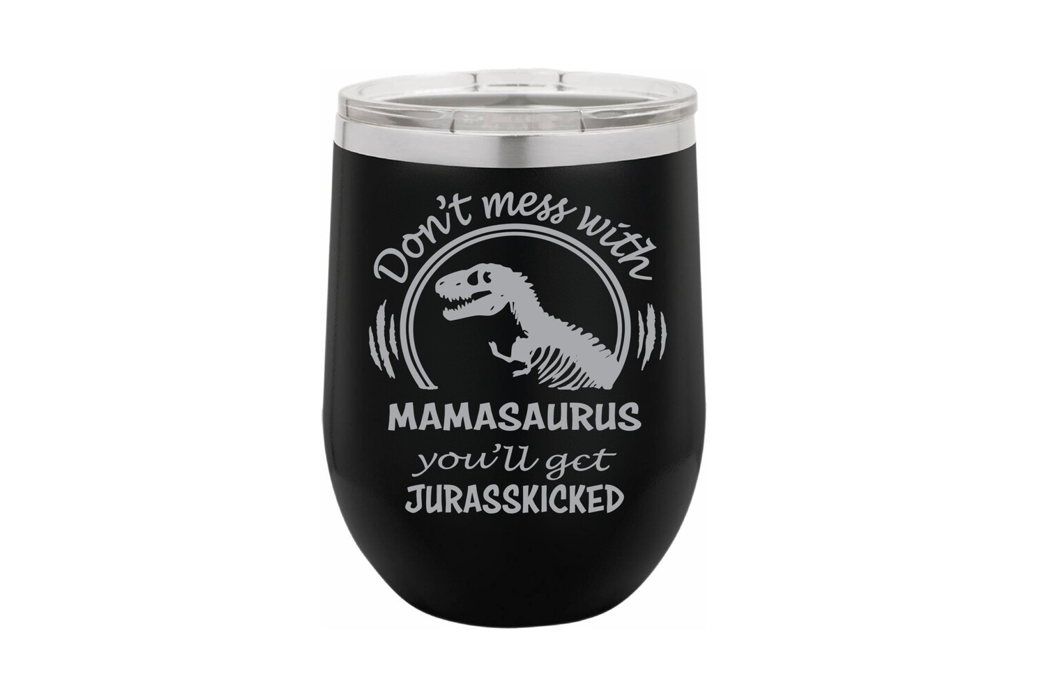 Don't Mess with Mamasaurus you'll get Jurasskicked Insulated Tumbler 12 oz