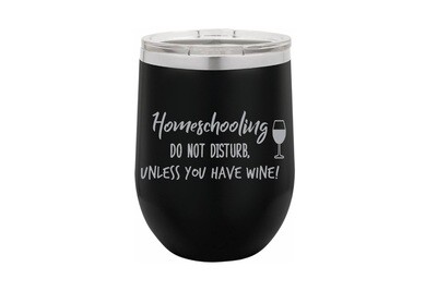 Homeschooling do not disturb unless you have wine Insulated Tumbler 12 oz