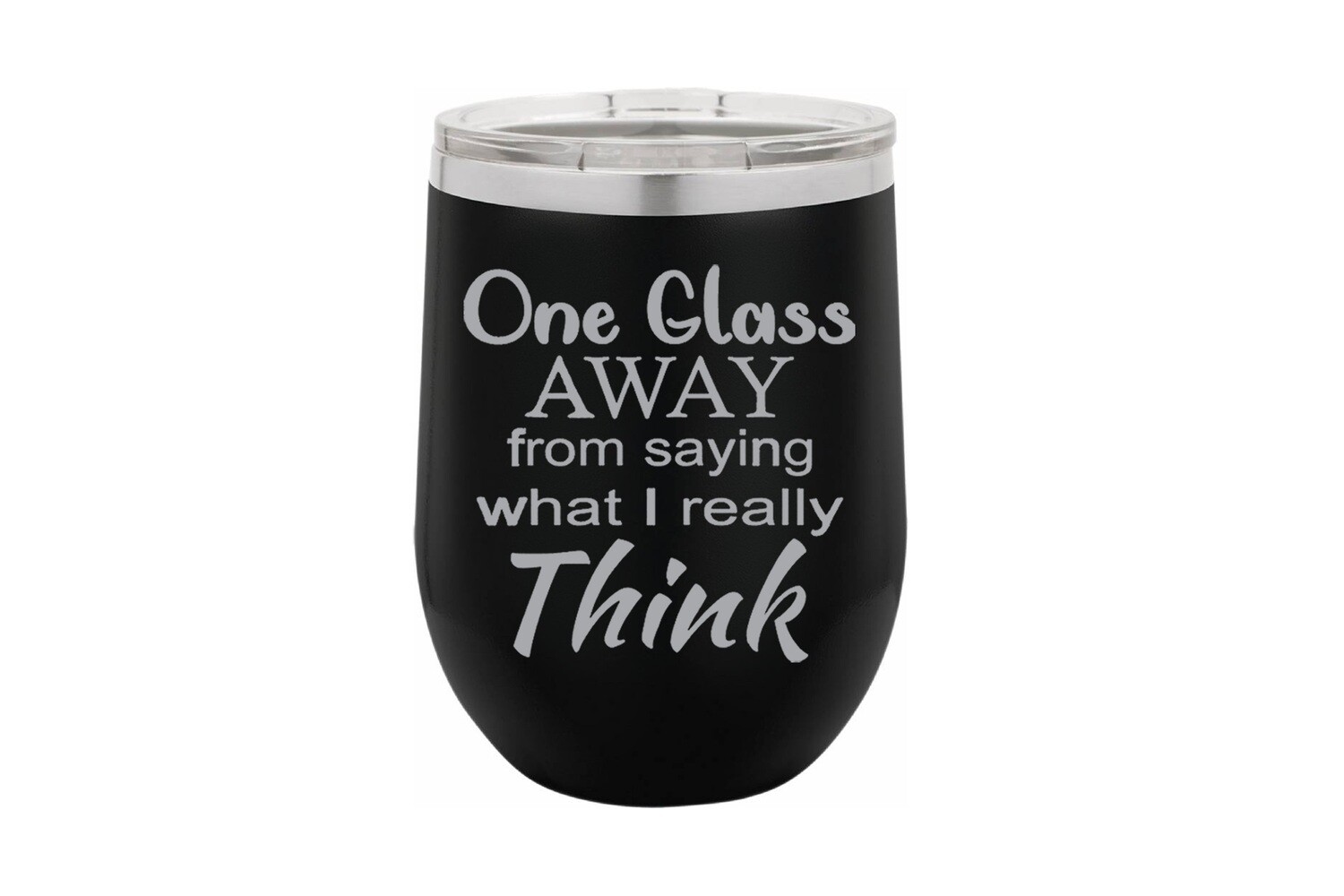 "One Glass Away from Saying What I really Think" Insulated Tumbler 12 oz