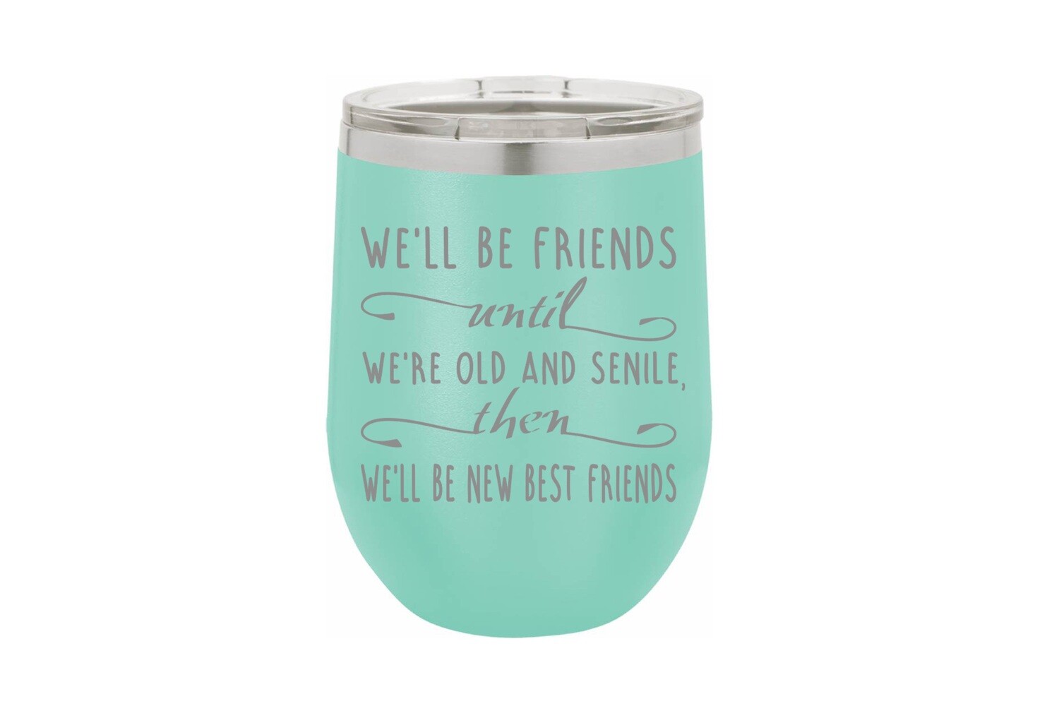We'll Be Friends until We're Old and Senile, then We'll be New Best Friends Insulated Tumbler 12 oz