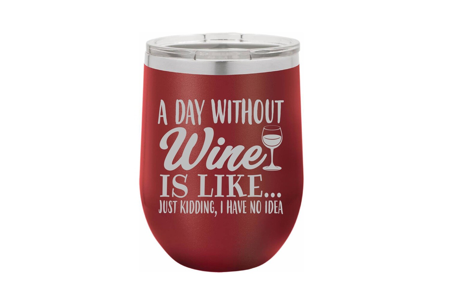 A Day Without Wine is like...Just Kidding, I have no Idea Insulated Tumbler 12 oz