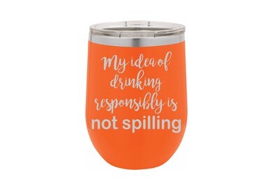 My idea of drinking responsibly is not spilling Insulated Tumbler 12 oz