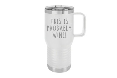 Travel Mug 20 oz Insulated This is Probably Wine
