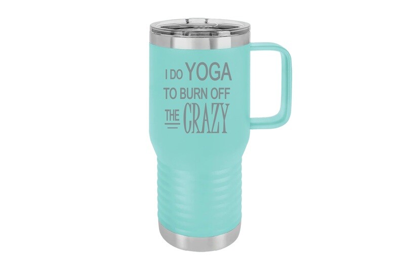 Travel Mug 20 oz Insulated I do Yoga to burn off the Crazy