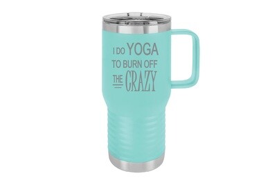 Travel Mug 20 oz Insulated I do Yoga to burn off the Crazy