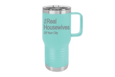Travel Mug 20 oz Insulated The Real Housewives of Your City