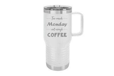 Travel Mug 20 oz Insulated Too much Monday not enough Coffee