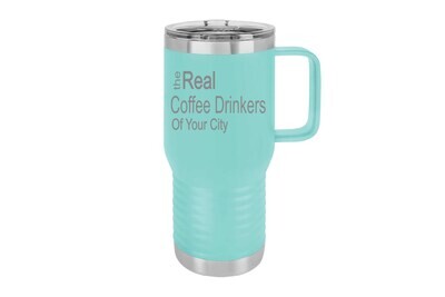 Travel Mug 20 oz Insulated The Real Coffee Drinkers of Your City