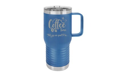 Travel Mug 20 oz Insulated Coffee Time then you can speak to me