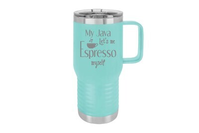 Travel Mug 20 oz Insulated My Java Let's Me Espresso Myself
